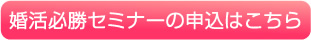 婚活必勝セミナーの申込はこちら