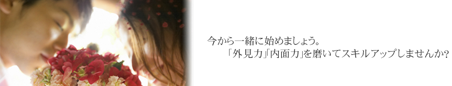 今から一緒に始めましょう。「外見力」内面力」を磨いてスキルアツプいませんか？