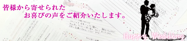 皆様から寄せられたお喜びの声をご紹介いたします。